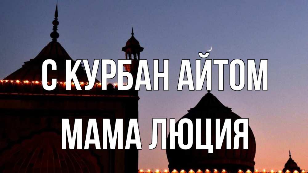Открытка на каждый день с именем, Мама-Люция С курбан айтом мечеть Прикольная открытка с пожеланием онлайн скачать бесплатно 