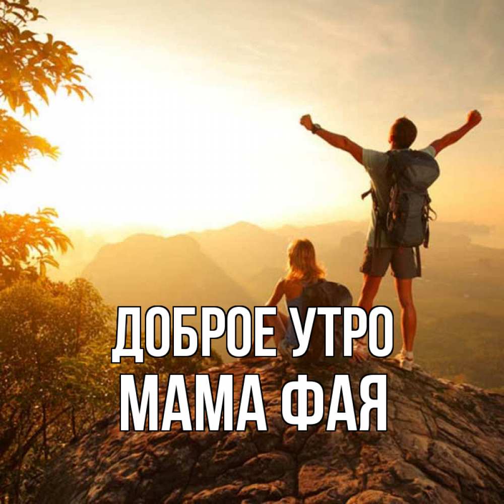 Открытка на каждый день с именем, Мама-Фая Доброе утро утро в горах Прикольная открытка с пожеланием онлайн скачать бесплатно 