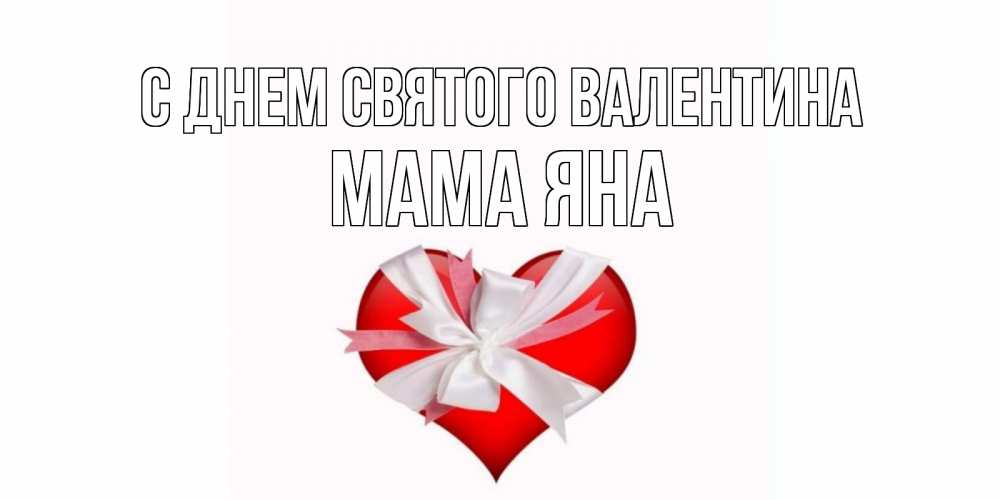 Открытка на каждый день с именем, Мама-Яна С днем Святого Валентина сердечко на 14 февраля  для моей девушки подписать именем Прикольная открытка с пожеланием онлайн скачать бесплатно 