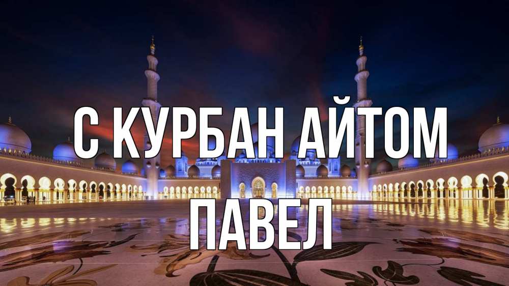 Открытка на каждый день с именем, Павел С курбан айтом мечеть Прикольная открытка с пожеланием онлайн скачать бесплатно 