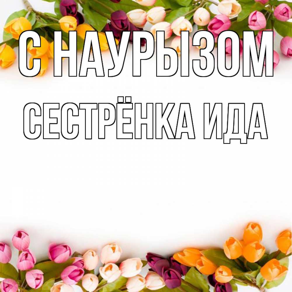 Открытка на каждый день с именем, Сестрёнка-Ида С наурызом весна март Прикольная открытка с пожеланием онлайн скачать бесплатно 