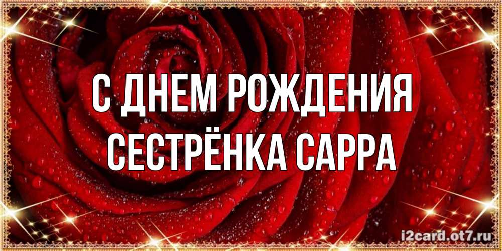 Открытка на каждый день с именем, Сестрёнка-Сарра С днем рождения роса на розе блестящая в лучах солнца Прикольная открытка с пожеланием онлайн скачать бесплатно 