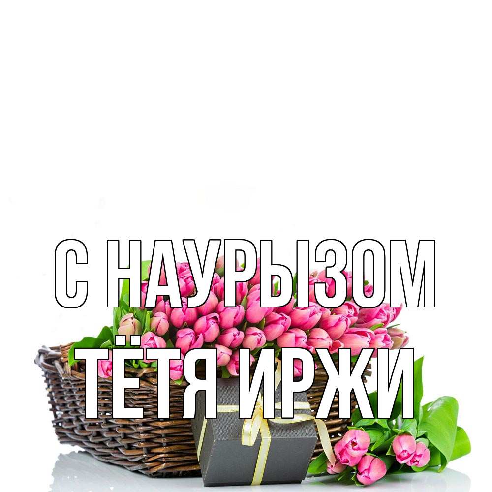 Открытка на каждый день с именем, Тётя-Иржи С наурызом цветы Прикольная открытка с пожеланием онлайн скачать бесплатно 