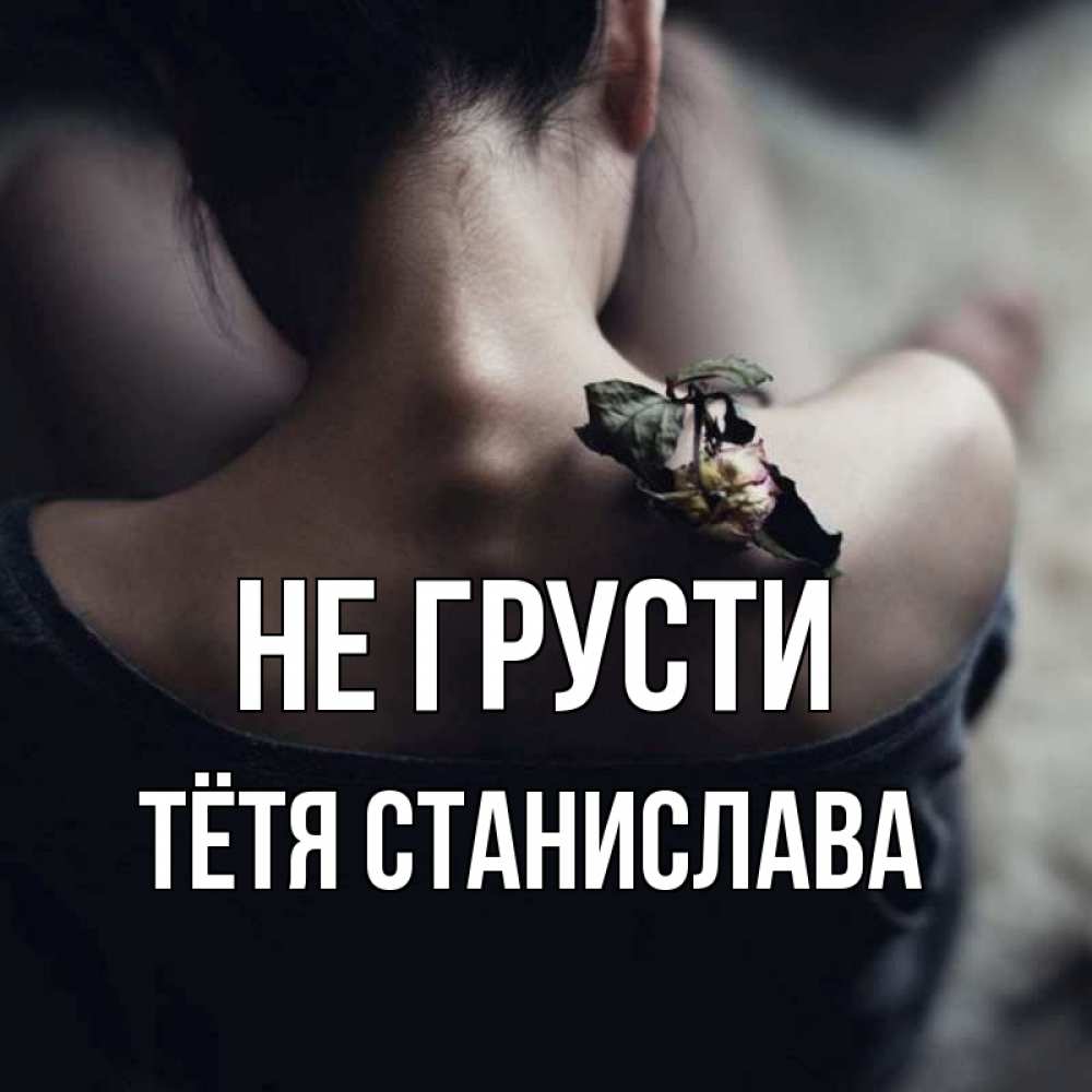 Открытка на каждый день с именем, Тётя-Станислава Не грусти девушка со спины Прикольная открытка с пожеланием онлайн скачать бесплатно 