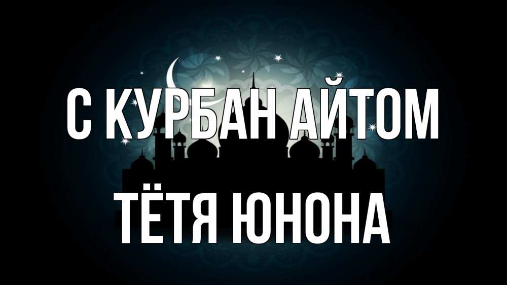 Открытка на каждый день с именем, Тётя-Юнона С курбан айтом мечеть Прикольная открытка с пожеланием онлайн скачать бесплатно 