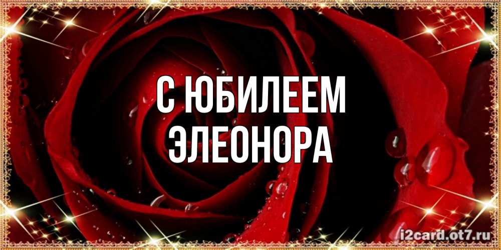 Открытка на каждый день с именем, Элеонора С юбилеем цветок в росе на день рождения Прикольная открытка с пожеланием онлайн скачать бесплатно 