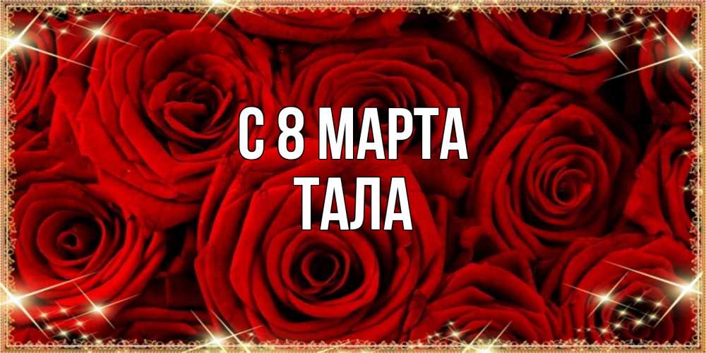 Открытка на каждый день с именем, Тала С 8 МАРТА открытка для любимой Прикольная открытка с пожеланием онлайн скачать бесплатно 