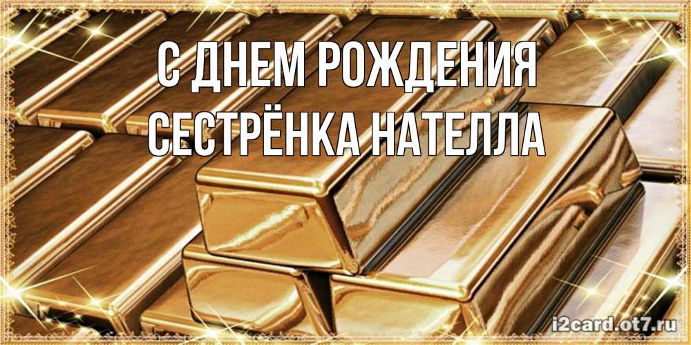 Открытка на каждый день с именем, Сестрёнка-Нателла С днем рождения поздравления на день рождения с пожеланиями богатства Прикольная открытка с пожеланием онлайн скачать бесплатно 