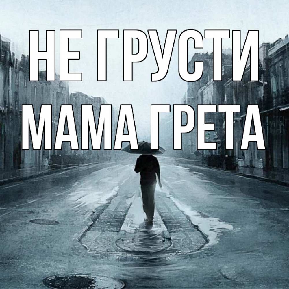 Открытка на каждый день с именем, Мама-Грета Не грусти опустевшая улица Прикольная открытка с пожеланием онлайн скачать бесплатно 