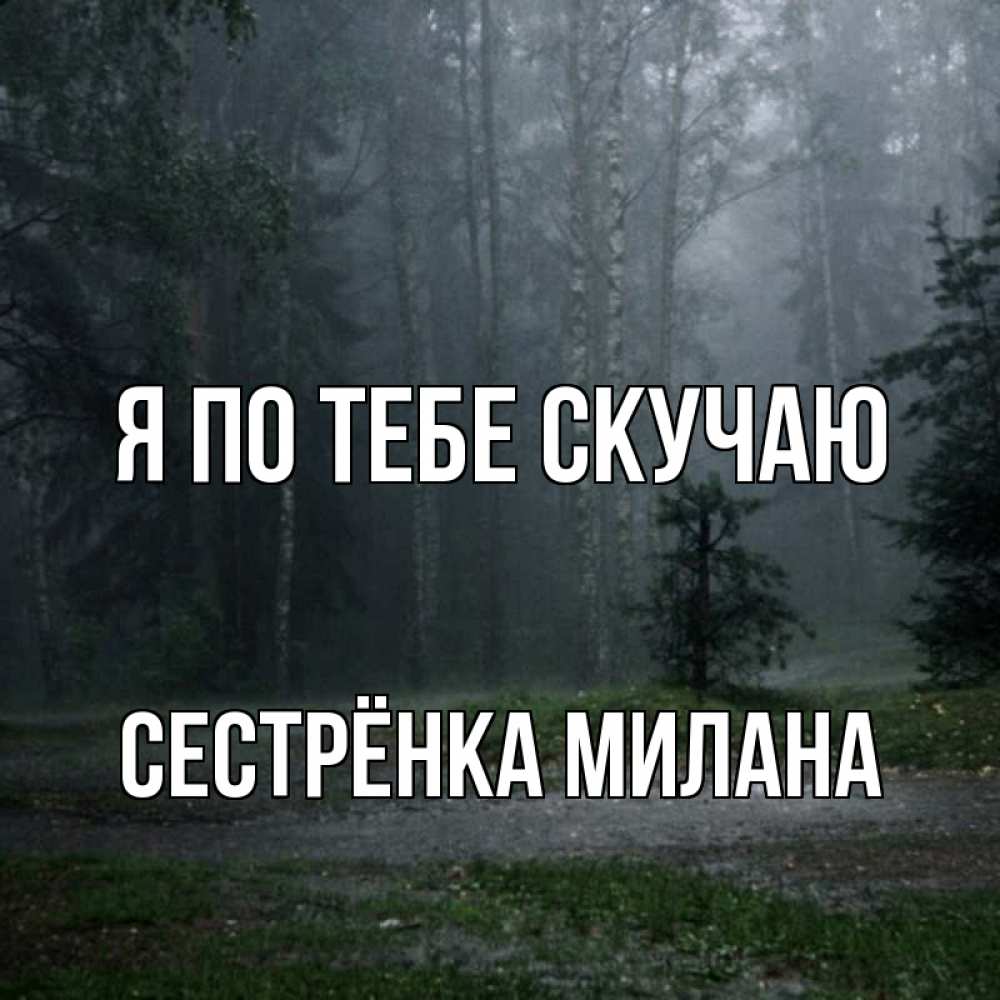 Открытка на каждый день с именем, Сестрёнка-Милана Я по тебе скучаю одна и плохо мне Прикольная открытка с пожеланием онлайн скачать бесплатно 