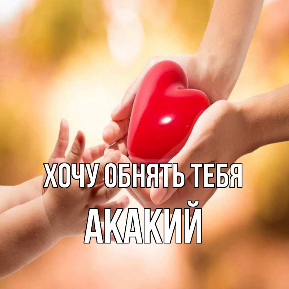 Открытка на каждый день с именем, Акакий Хочу обнять тебя мама и малыш Прикольная открытка с пожеланием онлайн скачать бесплатно 