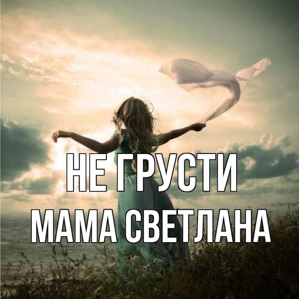 Открытка на каждый день с именем, Мама-Светлана Не грусти красивая девушка  в платье Прикольная открытка с пожеланием онлайн скачать бесплатно 