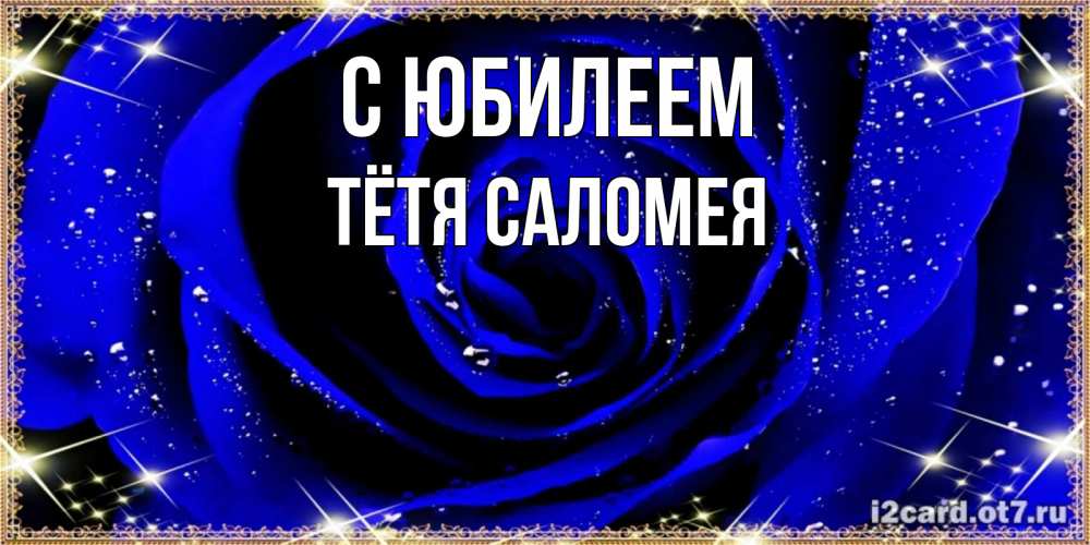 Открытка на каждый день с именем, Тётя-Саломея С юбилеем голубые цветы в росе Прикольная открытка с пожеланием онлайн скачать бесплатно 