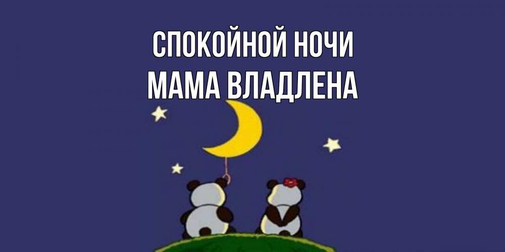 Открытка на каждый день с именем, Мама-Владлена Спокойной ночи открытка с пожеланиями хорошо выспаться Прикольная открытка с пожеланием онлайн скачать бесплатно 