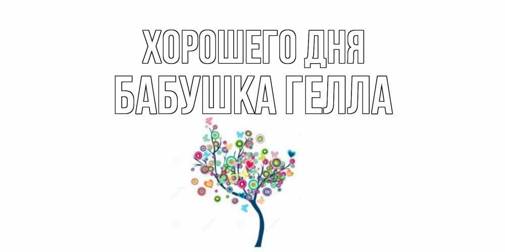 Открытка на каждый день с именем, Бабушка-Гелла Хорошего дня открытка на каждый день Прикольная открытка с пожеланием онлайн скачать бесплатно 