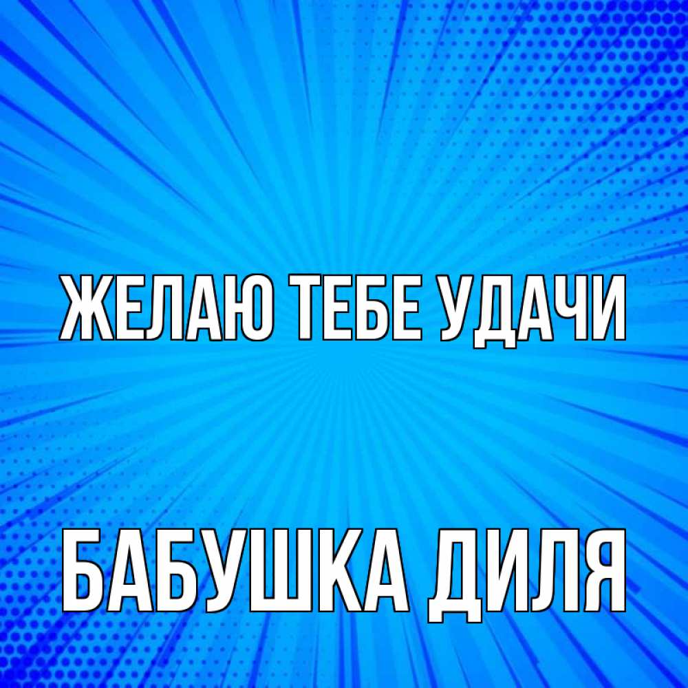 Открытка на каждый день с именем, Бабушка-Диля Желаю тебе удачи на удачу Прикольная открытка с пожеланием онлайн скачать бесплатно 
