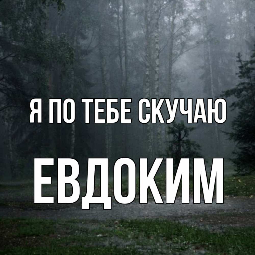 Открытка на каждый день с именем, Евдоким Я по тебе скучаю одна и плохо мне Прикольная открытка с пожеланием онлайн скачать бесплатно 