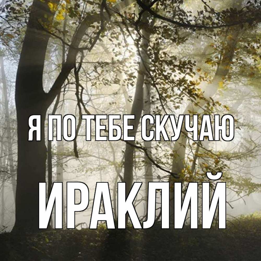 Открытка на каждый день с именем, Ираклий Я по тебе скучаю грустно Прикольная открытка с пожеланием онлайн скачать бесплатно 
