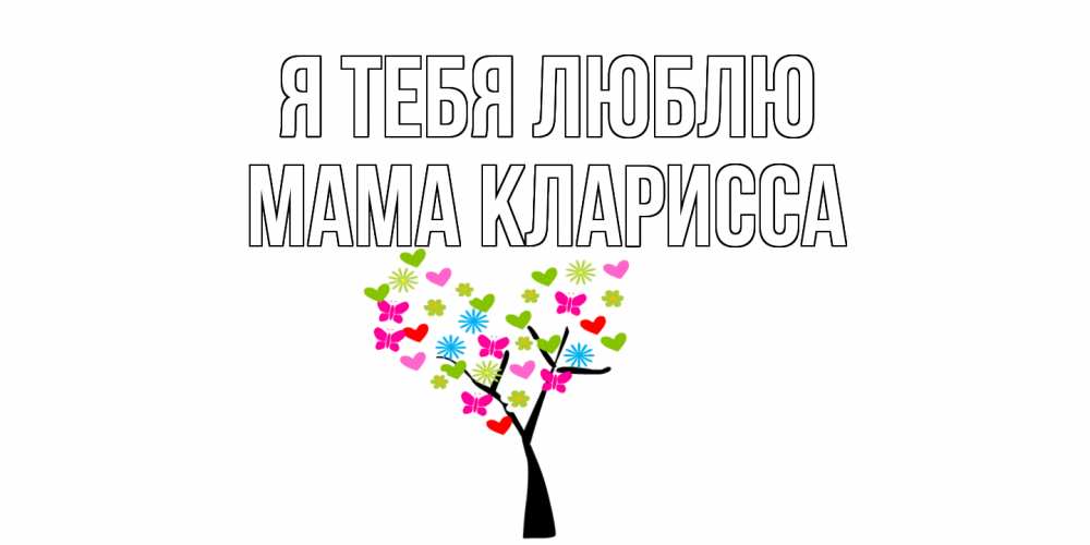 Открытка на каждый день с именем, Мама-Кларисса Я тебя люблю Дерево, бабочки Прикольная открытка с пожеланием онлайн скачать бесплатно 