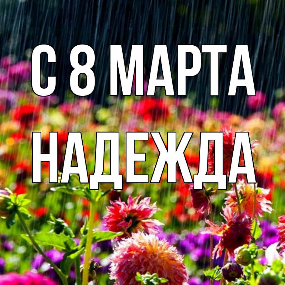 Открытка на каждый день с именем, Надежда С 8 МАРТА цветы под дождиком к международному женскому дню Прикольная открытка с пожеланием онлайн скачать бесплатно 