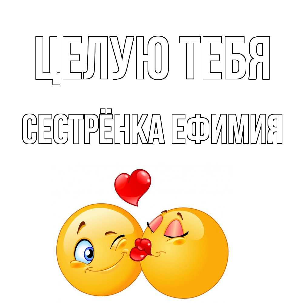 Открытка на каждый день с именем, Сестрёнка-Ефимия Целую тебя поцелуйчик Прикольная открытка с пожеланием онлайн скачать бесплатно 