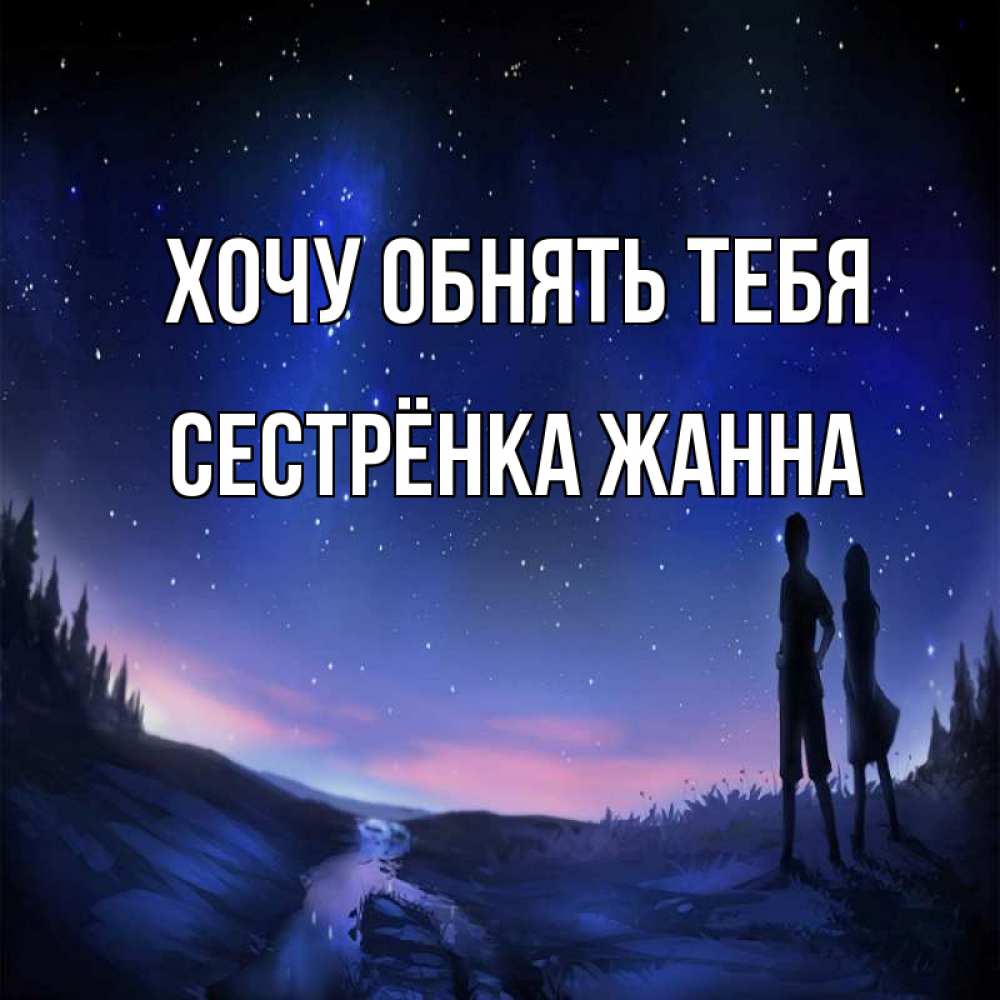 Открытка на каждый день с именем, Сестрёнка-Жанна Хочу обнять тебя абстракция 1 Прикольная открытка с пожеланием онлайн скачать бесплатно 