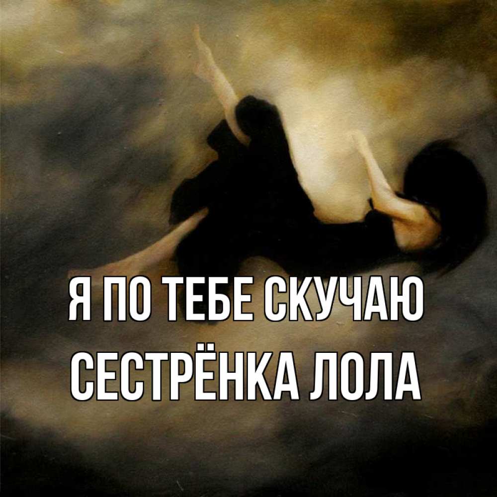 Открытка на каждый день с именем, Сестрёнка-Лола Я по тебе скучаю мне без тебя плохо и одиноко Прикольная открытка с пожеланием онлайн скачать бесплатно 