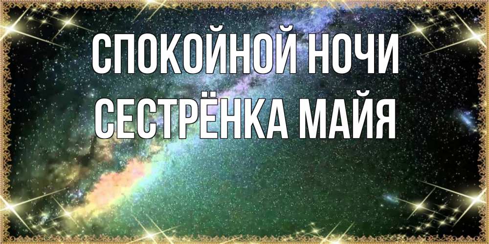 Открытка на каждый день с именем, Сестрёнка-Майя Спокойной ночи спи и засыпай и высыпайся Прикольная открытка с пожеланием онлайн скачать бесплатно 