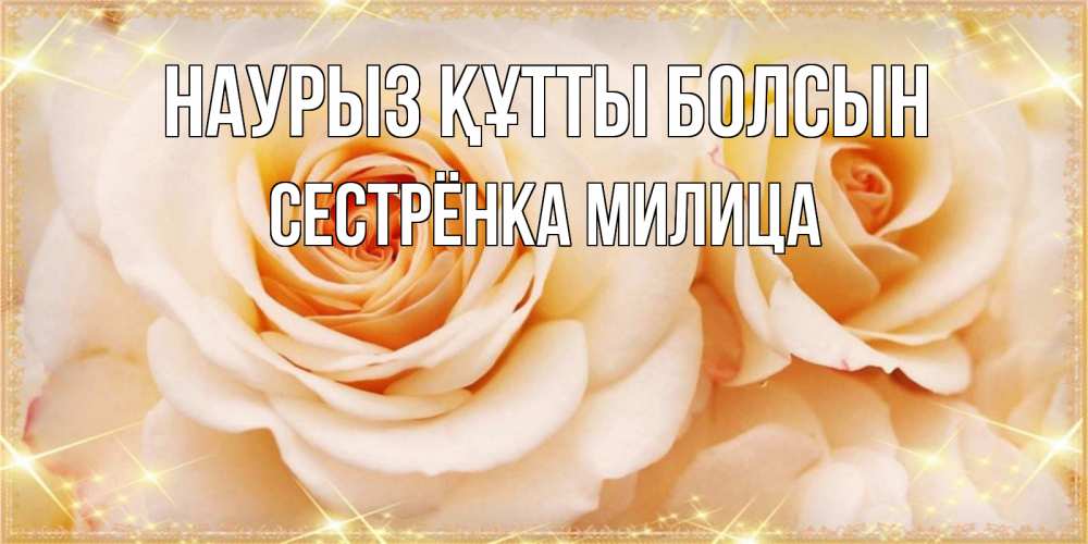 Открытка на каждый день с именем, Сестрёнка-Милица Наурыз құтты болсын новые открытки для мамы на наурзы Прикольная открытка с пожеланием онлайн скачать бесплатно 