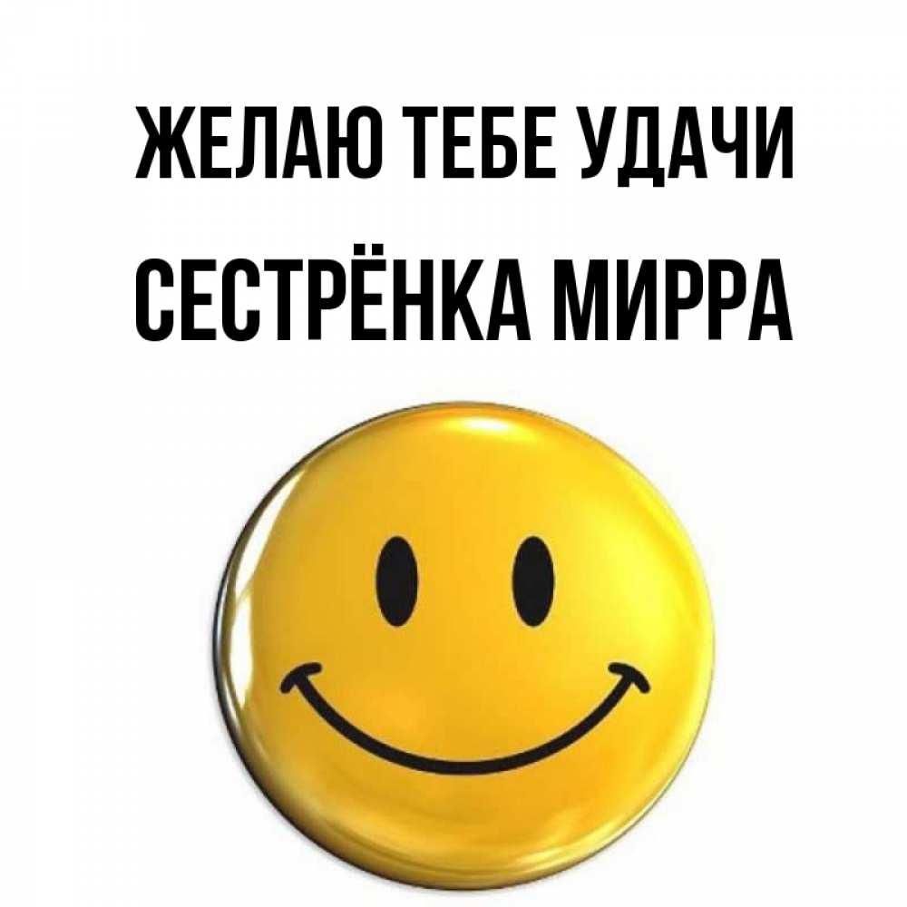 Открытка на каждый день с именем, Сестрёнка-Мирра Желаю тебе удачи для поднятия настроения открытки на каждый день Прикольная открытка с пожеланием онлайн скачать бесплатно 