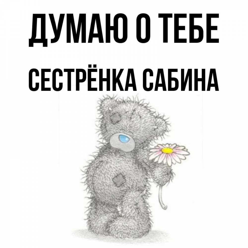 Открытка на каждый день с именем, Сестрёнка-Сабина Думаю о тебе мысли только о тебе Прикольная открытка с пожеланием онлайн скачать бесплатно 