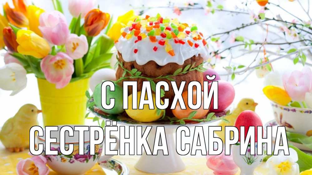 Открытка на каждый день с именем, Сестрёнка-Сабрина С пасхой пасха, яйца, кулич Прикольная открытка с пожеланием онлайн скачать бесплатно 