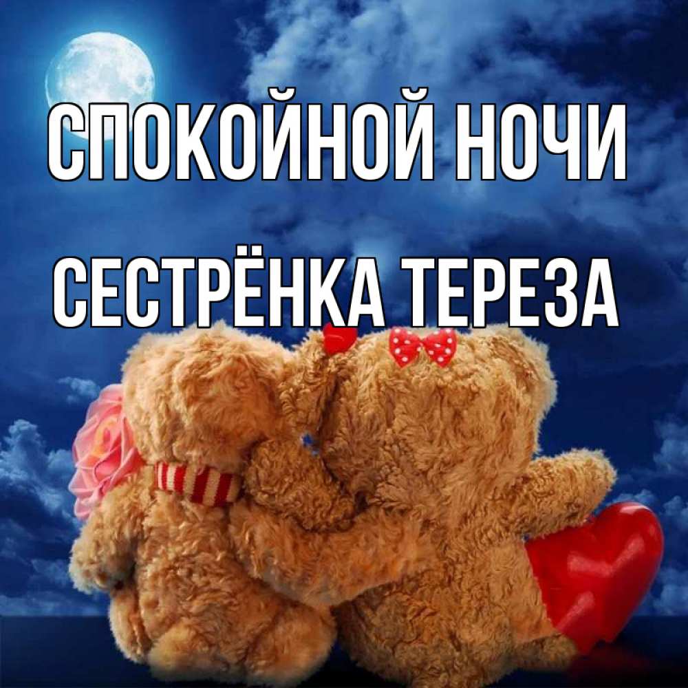 Открытка на каждый день с именем, Сестрёнка-Тереза Спокойной ночи плюшевые Прикольная открытка с пожеланием онлайн скачать бесплатно 