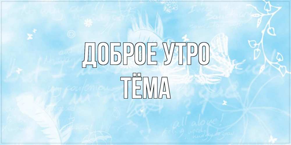Открытка на каждый день с именем, Тёма Доброе утро красивые открытки зимнее Прикольная открытка с пожеланием онлайн скачать бесплатно 