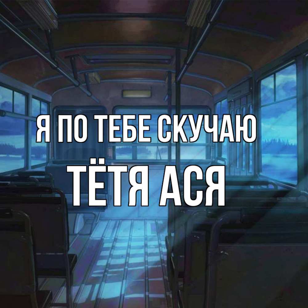 Открытка на каждый день с именем, Тётя-Ася Я по тебе скучаю тоска Прикольная открытка с пожеланием онлайн скачать бесплатно 