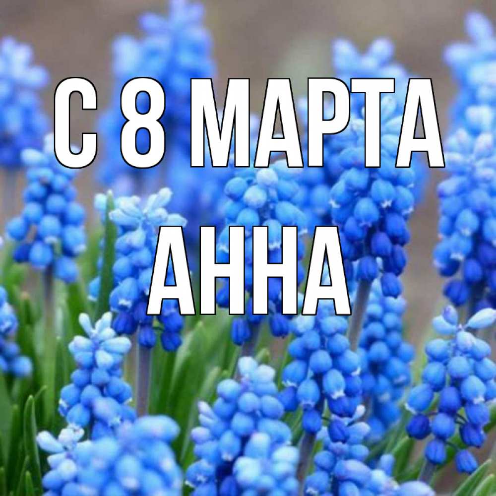 Открытка на каждый день с именем, Анна С 8 марта Поздравительная открытка для женщин с цветами на праздничную дату Прикольная открытка с пожеланием онлайн скачать бесплатно 