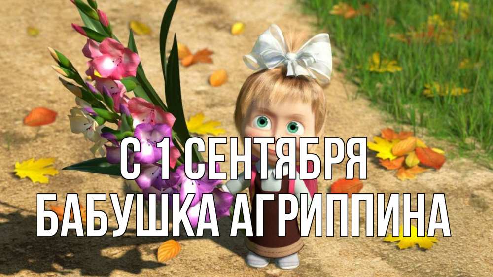 Открытка на каждый день с именем, Бабушка-Агриппина С 1 сентября 1 сентября Прикольная открытка с пожеланием онлайн скачать бесплатно 