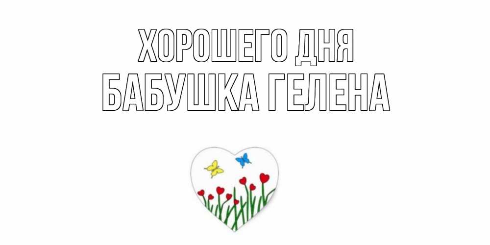 Открытка на каждый день с именем, Бабушка-Гелена Хорошего дня позитив Прикольная открытка с пожеланием онлайн скачать бесплатно 
