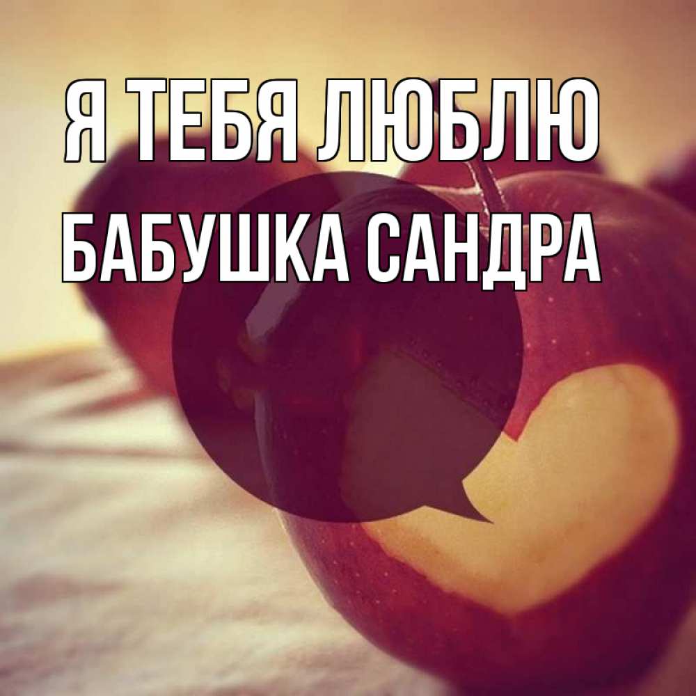 Открытка на каждый день с именем, Бабушка-Сандра Я тебя люблю вырезалки из яблок Прикольная открытка с пожеланием онлайн скачать бесплатно 