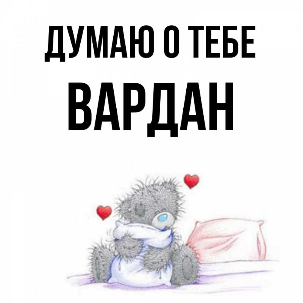 Открытка на каждый день с именем, Вардан Думаю о тебе мишка на кровати Прикольная открытка с пожеланием онлайн скачать бесплатно 