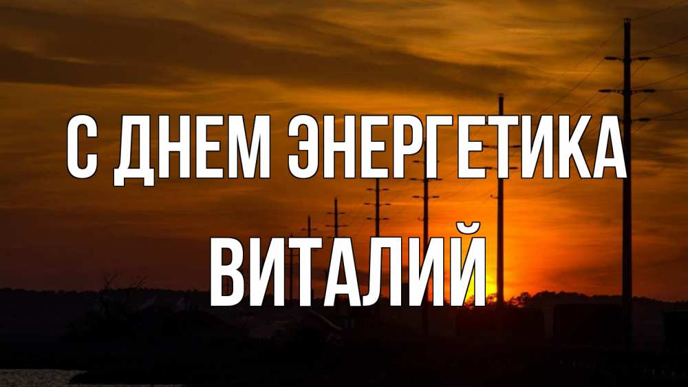 Открытка на каждый день с именем, Виталий С днем энергетика столбы провода закат Прикольная открытка с пожеланием онлайн скачать бесплатно 