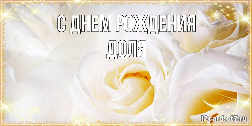 Открытка на каждый день с именем, Доля С днем рождения красивые розы и капли росы на этих чудесных цветах Прикольная открытка с пожеланием онлайн скачать бесплатно 