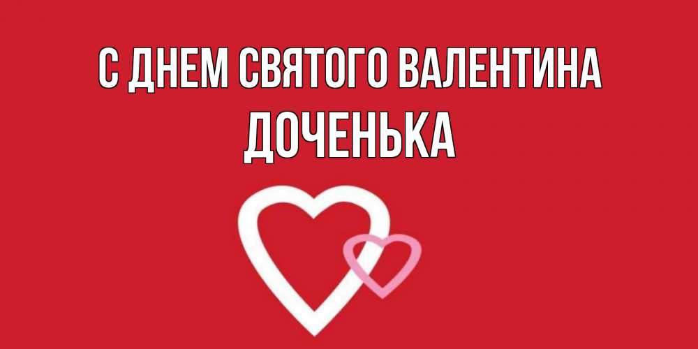 Открытка на каждый день с именем, Доченька С днем Святого Валентина Красненькая валентинка для влюбленных Прикольная открытка с пожеланием онлайн скачать бесплатно 