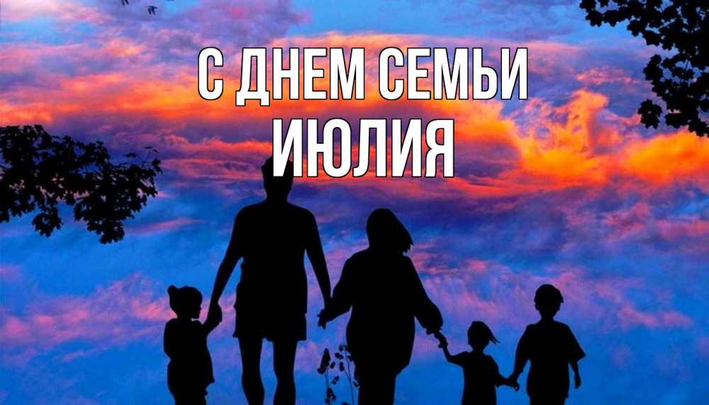 Открытка на каждый день с именем, Июлия С днем семьи семья Прикольная открытка с пожеланием онлайн скачать бесплатно 