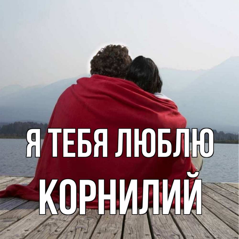 Открытка на каждый день с именем, Корнилий Я тебя люблю плед Прикольная открытка с пожеланием онлайн скачать бесплатно 