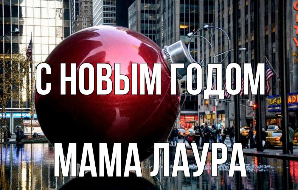 Открытка на каждый день с именем, Мама-Лаура С новым годом Америка, новый год Прикольная открытка с пожеланием онлайн скачать бесплатно 
