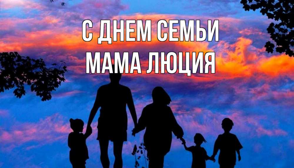Открытка на каждый день с именем, Мама-Люция С днем семьи семья Прикольная открытка с пожеланием онлайн скачать бесплатно 