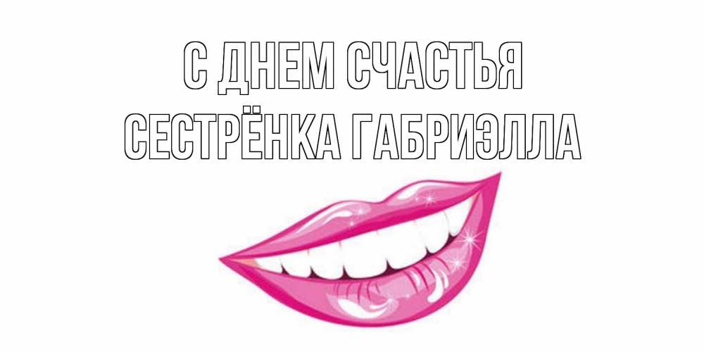 Открытка на каждый день с именем, Сестрёнка-Габриэлла С днем счастья пожелания позитивного дня Прикольная открытка с пожеланием онлайн скачать бесплатно 
