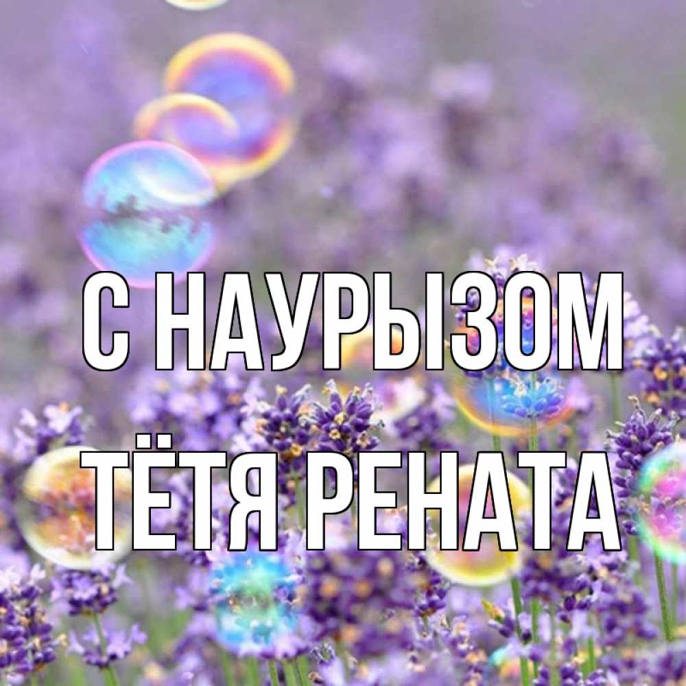 Открытка на каждый день с именем, Тётя-Рената С наурызом цветы Прикольная открытка с пожеланием онлайн скачать бесплатно 