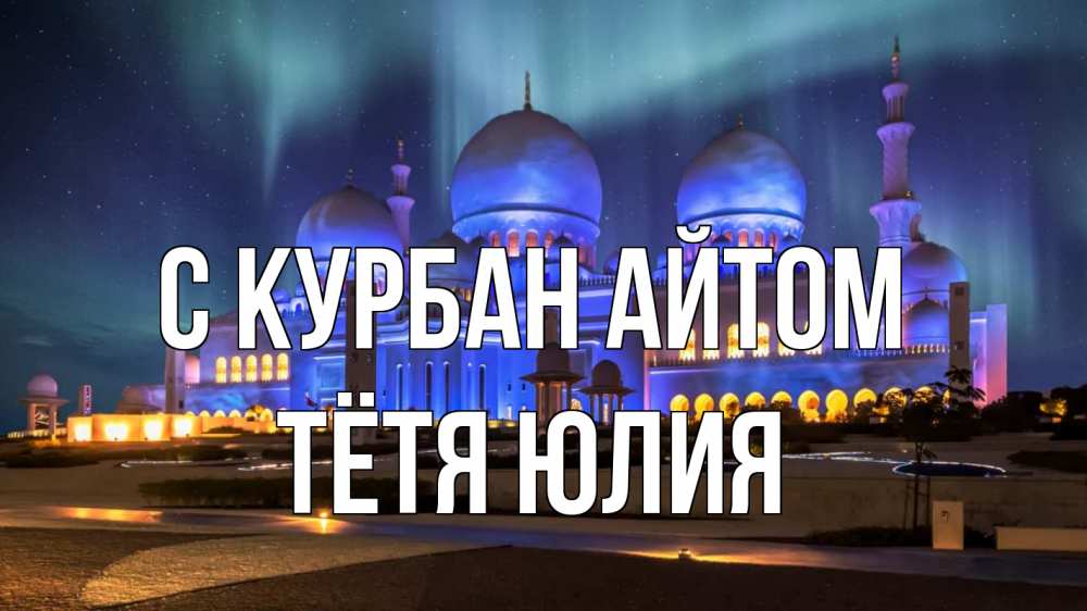 Открытка на каждый день с именем, Тётя-Юлия С курбан айтом мечеть Прикольная открытка с пожеланием онлайн скачать бесплатно 